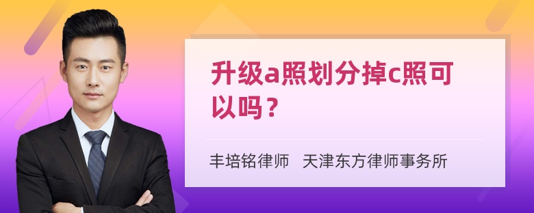 升级a照划分掉c照可以吗？