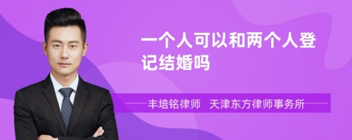 一个人可以和两个人登记结婚吗