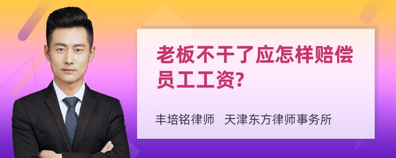 老板不干了应怎样赔偿员工工资?