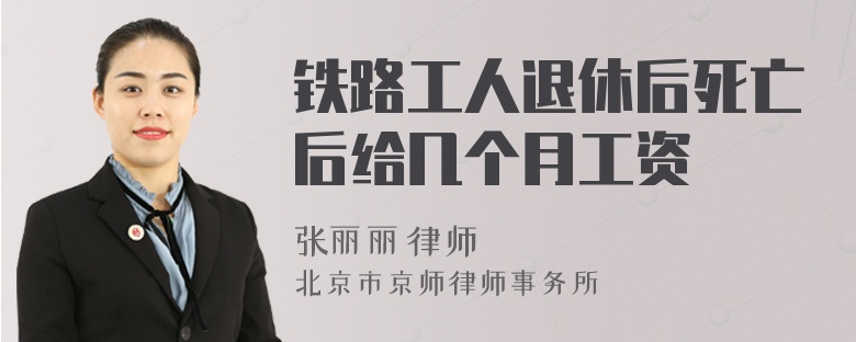 铁路工人退休后死亡后给几个月工资