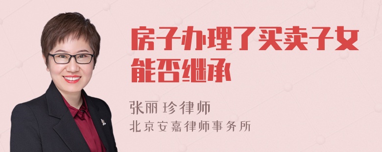 房子办理了买卖子女能否继承