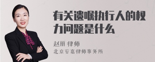 有关遗嘱执行人的权力问题是什么