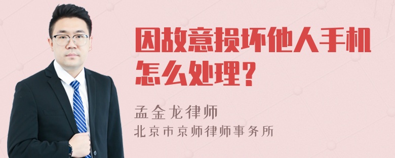 因故意损坏他人手机怎么处理？