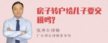 房子转户给儿子要交税吗?