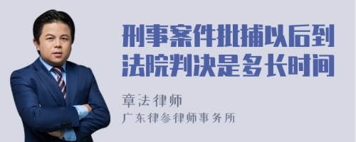 刑事案件批捕以后到法院判决是多长时间