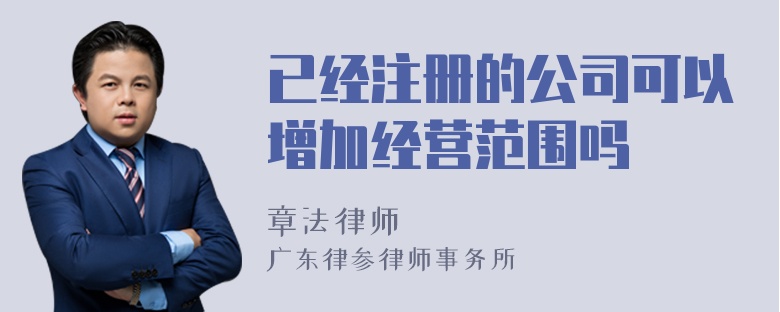 已经注册的公司可以增加经营范围吗