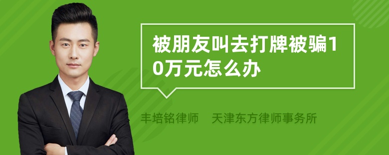 被朋友叫去打牌被骗10万元怎么办