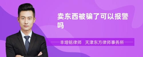 卖东西被骗了可以报警吗