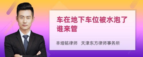 车在地下车位被水泡了谁来管