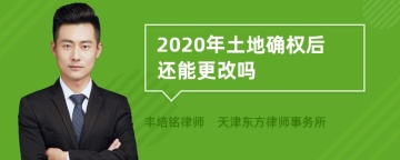 2020年土地确权后还能更改吗