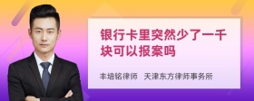 银行卡里突然少了一千块可以报案吗