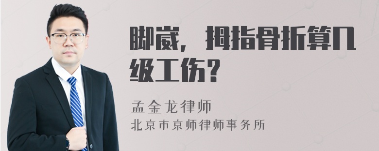 脚崴，拇指骨折算几级工伤？