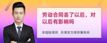 劳动合同丢了以后，对以后有影响吗