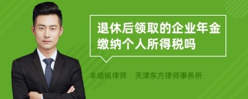 退休后领取的企业年金缴纳个人所得税吗