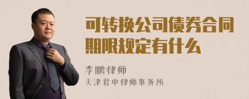 可转换公司债券合同期限规定有什么