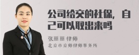 公司给交的社保，自己可以取出来吗