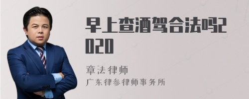 早上查酒驾合法吗2020