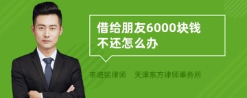 借给朋友6000块钱不还怎么办