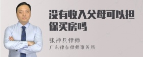 没有收入父母可以担保买房吗