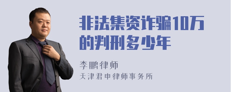 非法集资诈骗10万的判刑多少年