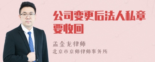 公司变更后法人私章要收回