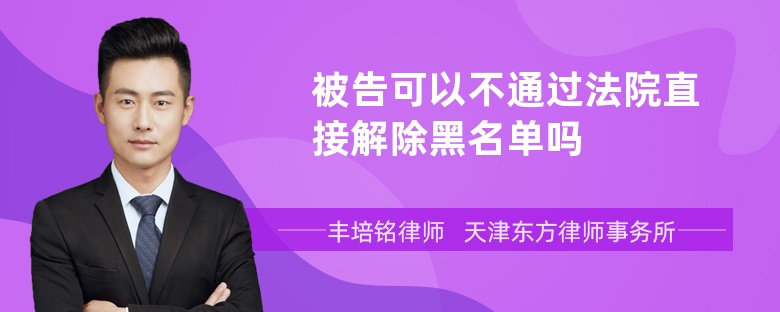 被告可以不通过法院直接解除黑名单吗