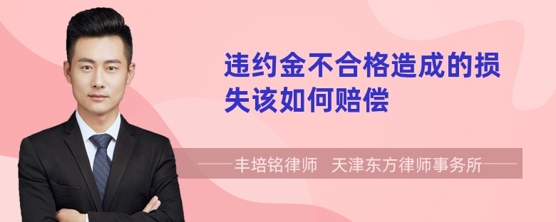 违约金不合格造成的损失该如何赔偿