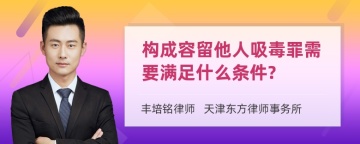 构成容留他人吸毒罪需要满足什么条件?