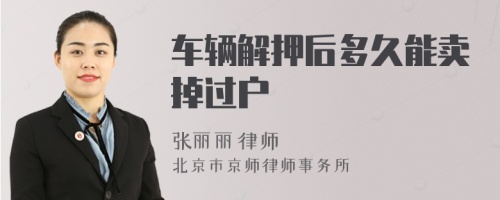 车辆解押后多久能卖掉过户