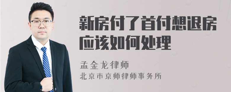 新房付了首付想退房应该如何处理