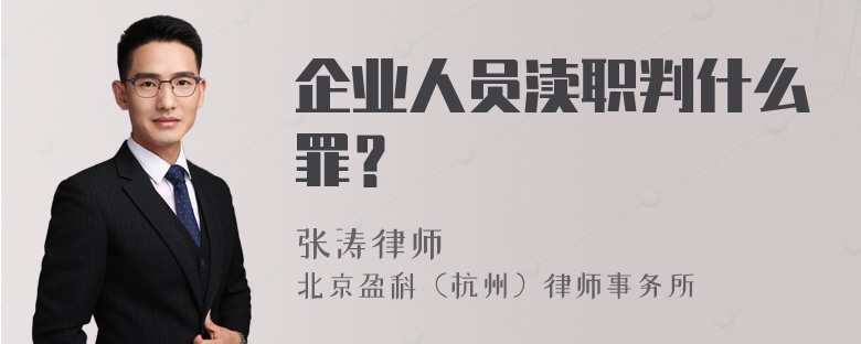 企业人员渎职判什么罪？