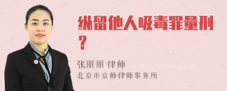 纵留他人吸毒罪量刑？