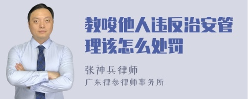 教唆他人违反治安管理该怎么处罚