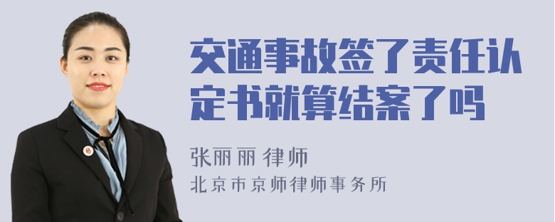 交通事故签了责任认定书就算结案了吗