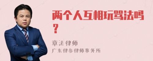 两个人互相玩骂法吗？