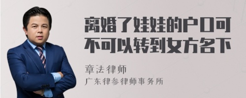 离婚了娃娃的户口可不可以转到女方名下