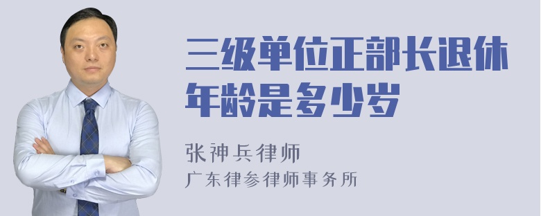 三级单位正部长退休年龄是多少岁