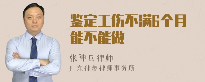 鉴定工伤不满6个月能不能做