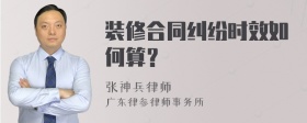 装修合同纠纷时效如何算？