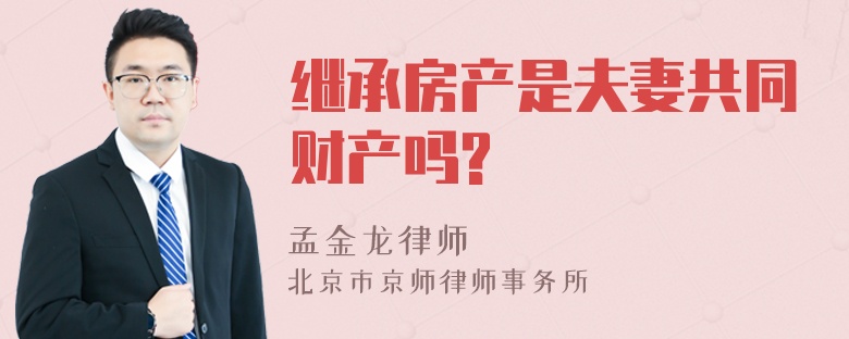 继承房产是夫妻共同财产吗?