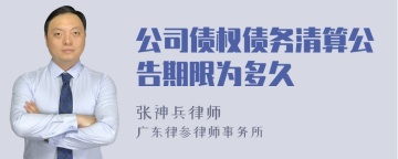 公司债权债务清算公告期限为多久