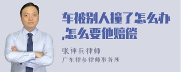 车被别人撞了怎么办,怎么要他赔偿