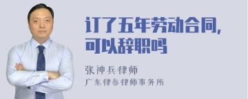 订了五年劳动合同，可以辞职吗