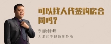 可以找人代签购房合同吗？