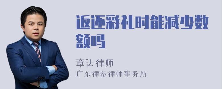 返还彩礼时能减少数额吗