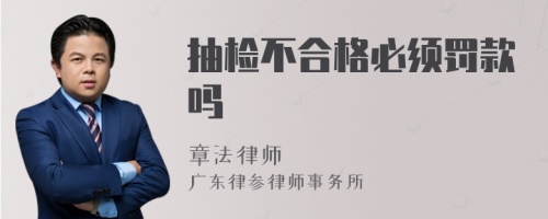 抽检不合格必须罚款吗