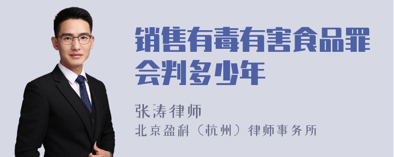 销售有毒有害食品罪会判多少年