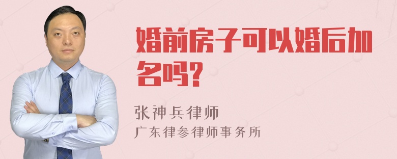 婚前房子可以婚后加名吗?