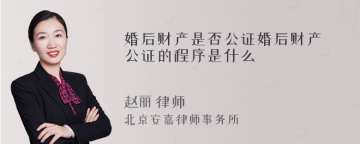 婚后财产是否公证婚后财产公证的程序是什么