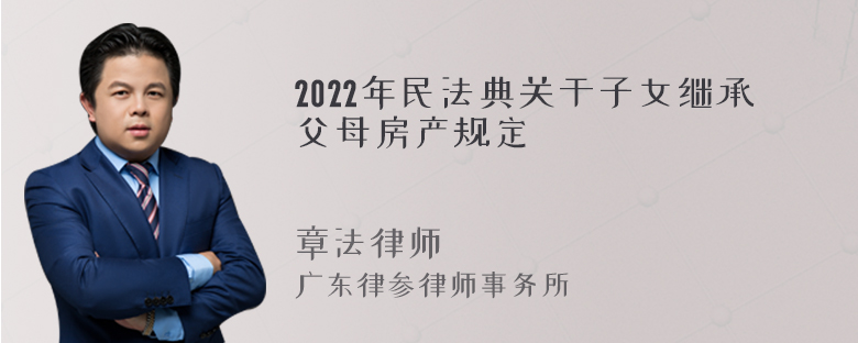 2022年民法典关于子女继承父母房产规定